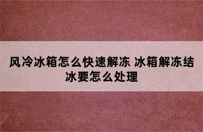 风冷冰箱怎么快速解冻 冰箱解冻结冰要怎么处理